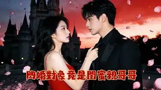 闺蜜天天劝离婚改嫁二哥，他暗中吃醋疯狂阻挠！她以为老公是同妻闹离婚，他假扮老板路人圆谎……这马甲还能撑多久？| 都市甜宠 