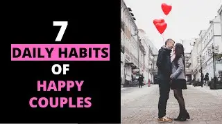 7 Daily Habits of Happy Couples