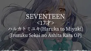Seventeen(Irozuku Sekai no Ashita Kara OP)-ハルカトミユキ(Haruka to Miyuki)[kanji/romaji/English lyrics]