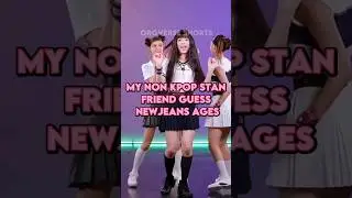 my non kpop stan friend guess newjeans ages