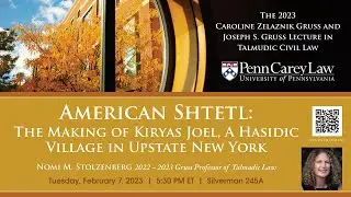 The 2023 Gruss Lecture in Talmudic Civil Law: AMERICAN SHTETL: THE MAKING OF KIRYAS JOEL