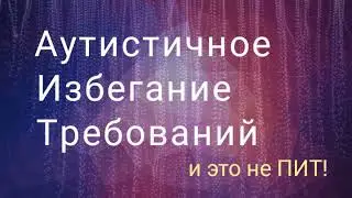 Аутистичное Избегатие Требований. Не ПИТ!