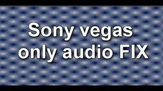 Sony Vegas Pro only audio appears - FIXED!
