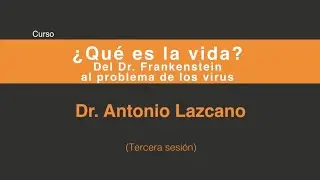 Antonio Lazcano ¿Qué es la vida?: Del doctor Frankenstein al problema de los virus (Sesión 3/5)