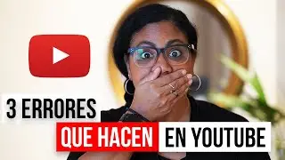 3 Errores Que Todos Hacen Cuando Empiezan En YouTube