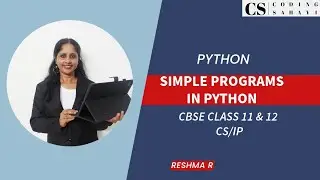 SIMPLE PROGRAMS IN PYTHON - PART 1 - CBSE CLASS 11 & 12 COMPUTER SCIENCE/IP
