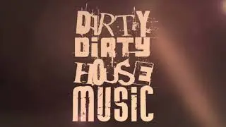 Dirty Dirty House Music / Deep Into The Vibe