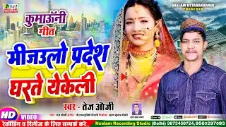 New Kumaoni Song 2024  मीजउलो प्रदेश घरते येकेली Tej Auji Mijaulo Pradesh Gharte Yekeli uttrakhandi