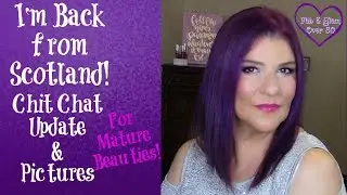 I'm Back from Scotland~ Chit Chat~ Scotland Pictures ~ Life Update | For Mature Beauties