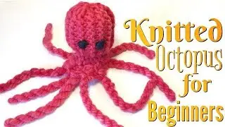 HOW TO MAKE A KNITTED OCTOPUS | KNITTING FOR BEGINNERS