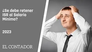 ¿Se debe retener ISR al Salario Mínimo en 2023? | 2023 | El Contador