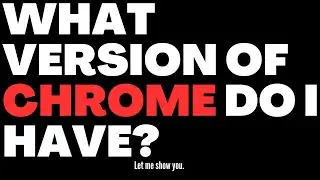 "Discover the Version of Chrome YOU Have Right Now!"