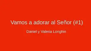 Daniel y Valeria Longhin - Vamos a adorar al Señor (#1)