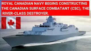 ROYAL CANADIAN NAVY BEGINS CONSTRUCTING CANADIAN SURFACE COMBATANT (CSC), RIVER-CLASS DESTROYER.
