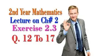 2nd Year Math Lecture on Ch 2, Exercise 2.3 | Question 13 to 17 in Urdu/Hindi