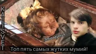 ТОП ПЯТЬ САМЫХ ЖУТКИХ МУМИЙ!