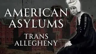 The Horror of Trans-Allegheny Insane Asylum | American Asylums | Human Voiced, No Ads