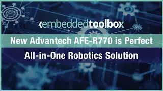 Embedded Toolbox: New Advantech AFE-R770 is Perfect All-in-One Robotics Solution