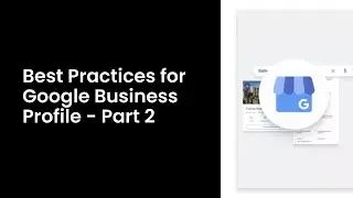 Best Practices for Google Business Profile - Part 2