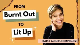From Burnt Out To Lit Up With Daisy Auger-Dominguez