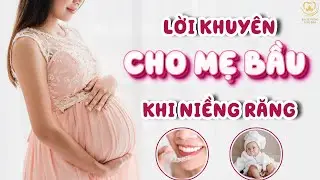 Lời Khuyên Cho Mẹ Bầu Khi Niềng Răng Không Ảnh Hưởng Đến Em Bé | Bác sĩ Trung Long Biên