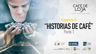 Café de Loja: Ciencia, Arte y Tradición | Capítulo 3 | Historias de Café (Parte 1) (ESP/ENG)