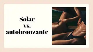 Solar vs. autobronzante