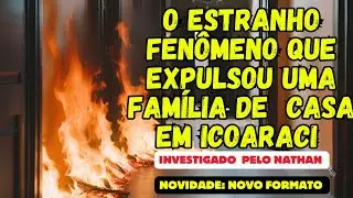 O ESTRANHO FENÔMENO QUE EXPULSOU UMA FAMÍLIA DE CASA EM ICOARACI