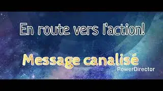 En route vers l'action! Message canalisé. 