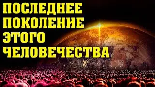 ПОСЛЕДНЕЕ ПОКОЛЕНИЕ ЭТОГО ЧЕЛОВЕЧЕСТВА | Эра Водолея