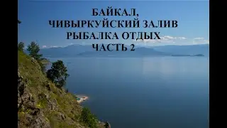 БАЙКАЛ, ЧИВЫРКУЙСКИЙ ЗАЛИВ  ЧАСТЬ 2
