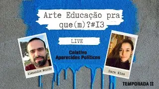 Arte e Política | Aparecidos Políticos | Arte Educação pra que(m)? #13 | Live | #Artografismos