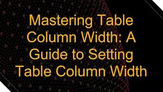 Mastering Table Column Width: A Guide to Setting Table Column Width