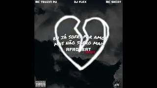 DJ Flex - Eu Já Sofri Por Amor Mas Não Sofro Mais [Feat. MC Teuzin PV & MC Skcot] (Afrobeat Remix)