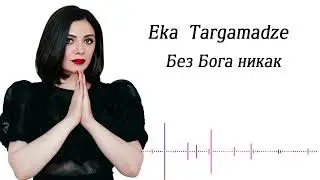 Eka Targamadze - Без Бога никак