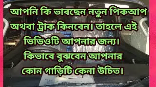 আপনি কি পিকআপ অথবা ট্রাক  কিনবেন ভাবছেন তাহলে ভিডিওটি আপনার জন্য। পার্ট :- ১
