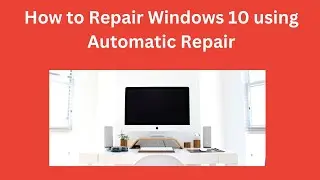 How to Repair Windows 10 using Automatic Repair