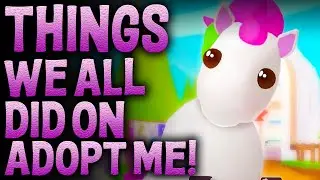 THINGS WE ALL DID ON ADOPT ME