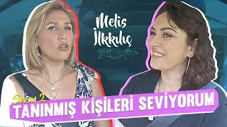 Tanınmış Kişileri Seviyorum S2B9 | Konuk: MELİS İLKKILIÇ
