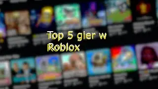 TOP 5 GIER W ROBLOX !