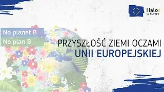 Odc. 6. Przyszłość Ziemi oczami UE - Europejski Zielony Ład