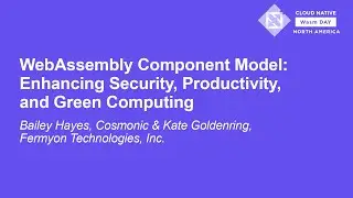 WebAssembly Component Model: Enhancing Security, Productivity, and... Bailey Hayes & Kate Goldenring