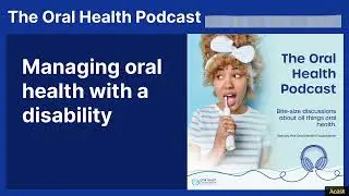 Managing oral health with a disability | The Oral Health Podcast