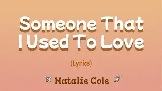 Someone That I Used To Love (Lyrics) ~ Natalie Cole
