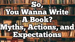 So, You Wanna Write A Book? Actions, Expectations, And Myths Of Publishing Success For Authors