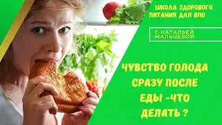 ЧУВСТВО ГОЛОДА СРАЗУ ПОСЛЕ ЕДЫ -ЧТО ДЕЛАТЬ ?