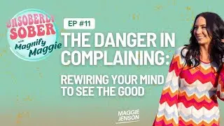 The Danger in Complaining | Unsoberly Sober with Magnify Maggie Ep. 11