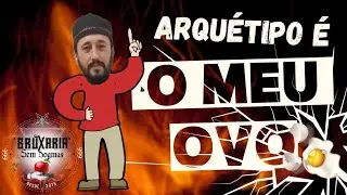 ARQUÉTIPO É O MEU OVO - BRUXARIA SEM DOGMAS