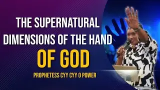 THE SUPER NATURAL DIMENSIONS OF THE HAND OF GOD - PROPHETESS CYY CYY O POWER