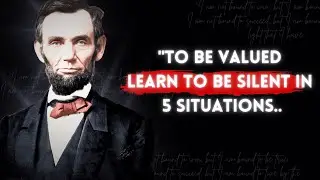 To Be Valuable, Learn To Be Silent In 5 Situations | President Abraham Lincoln Life Lessons | Quotes